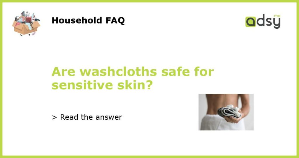 Are washcloths safe for sensitive skin featured