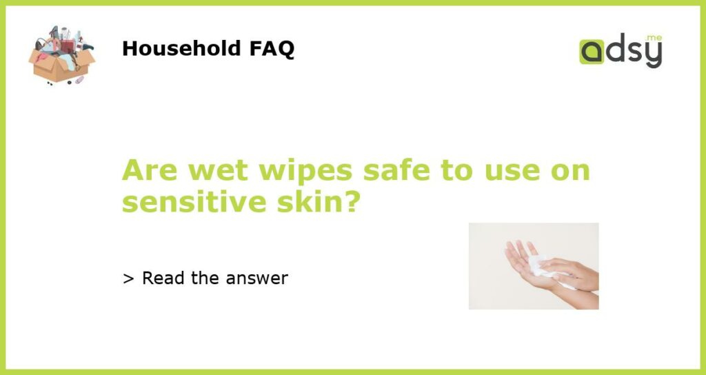 Are wet wipes safe to use on sensitive skin featured