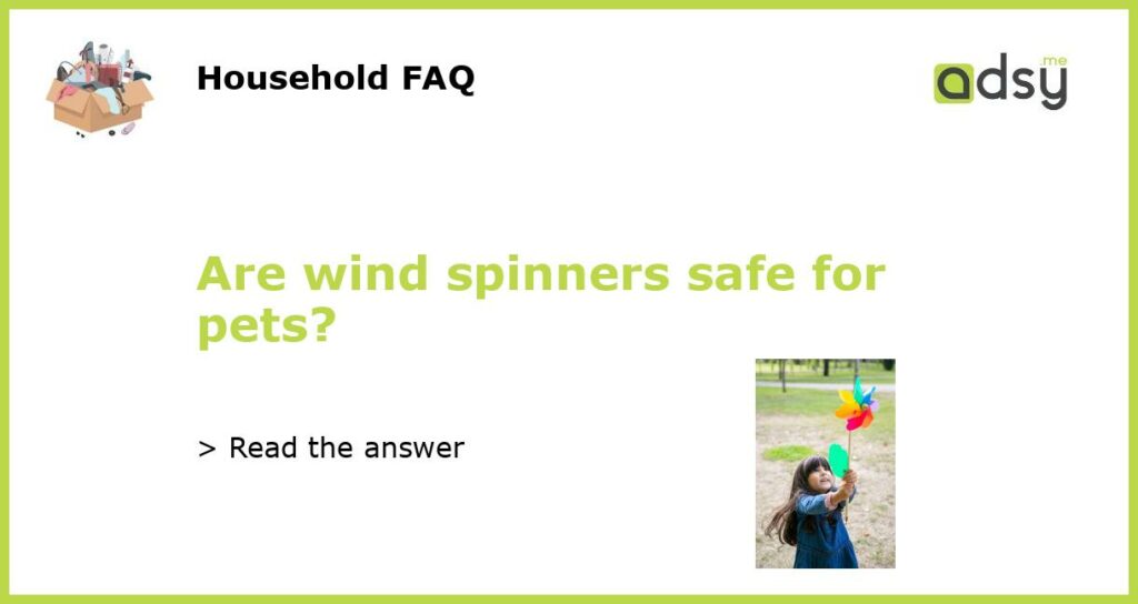 Are wind spinners safe for pets featured