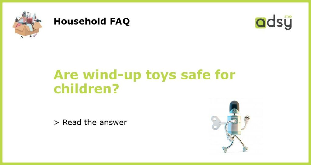 Are wind up toys safe for children featured
