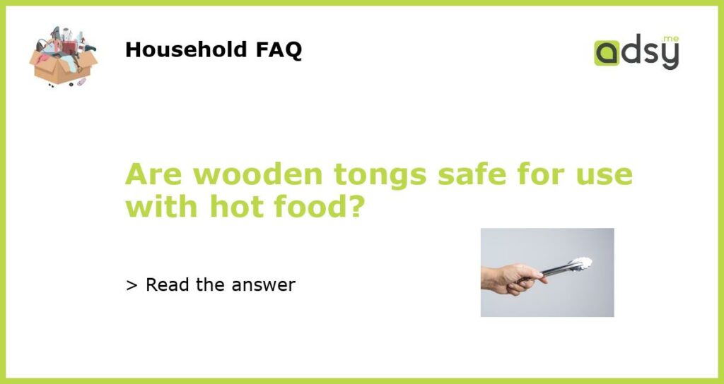Are wooden tongs safe for use with hot food featured