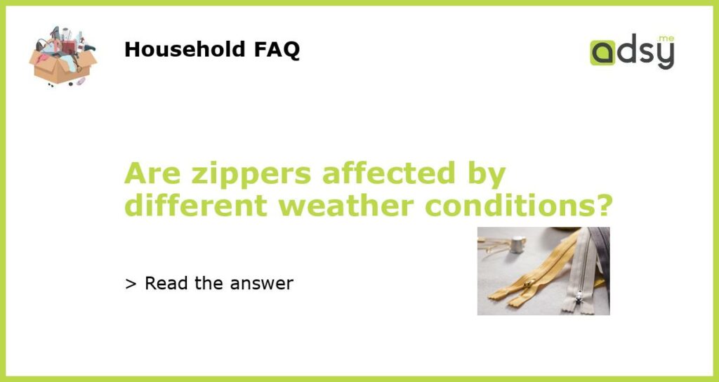 Are zippers affected by different weather conditions featured