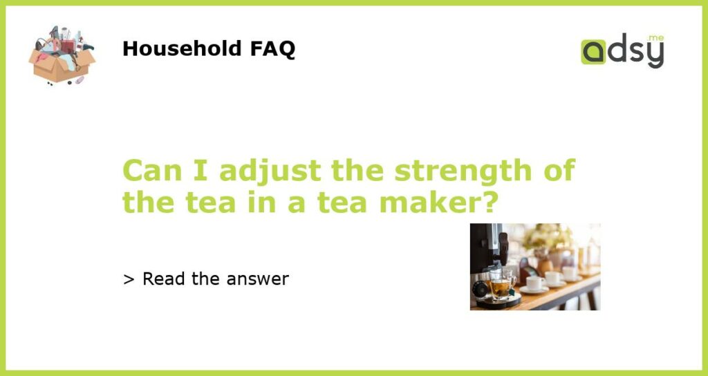 Can I adjust the strength of the tea in a tea maker featured