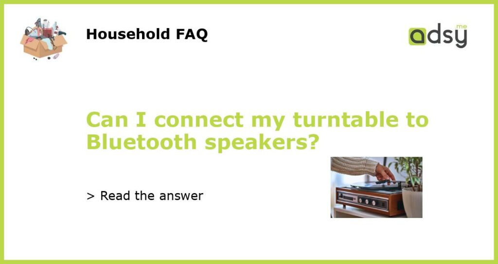 Can I connect my turntable to Bluetooth speakers featured