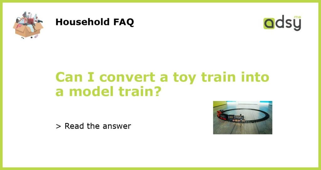 Can I convert a toy train into a model train featured