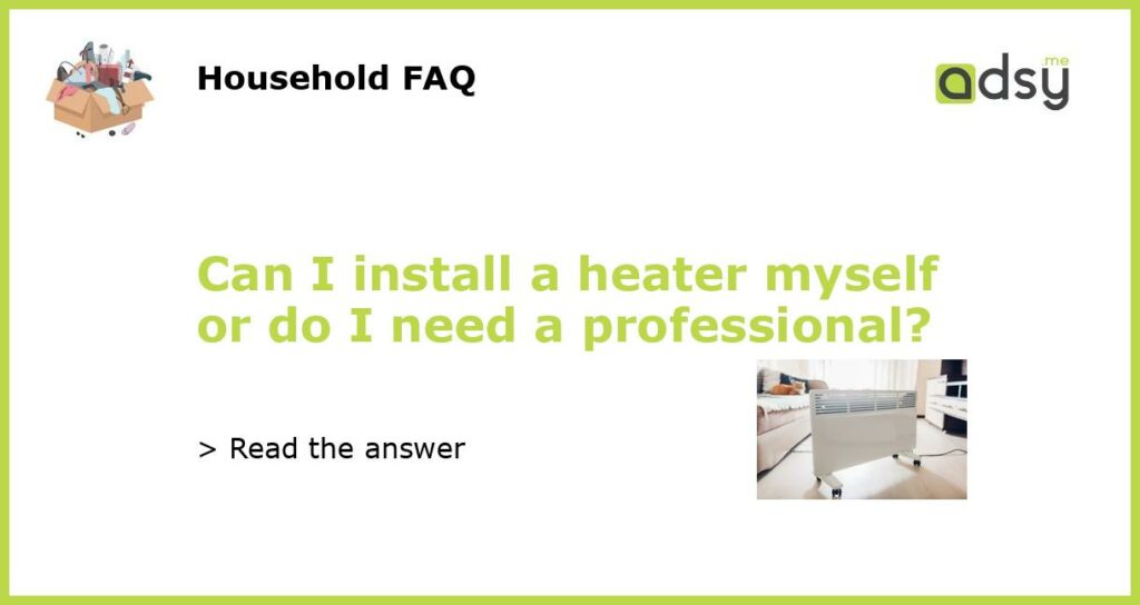 Can I install a heater myself or do I need a professional featured