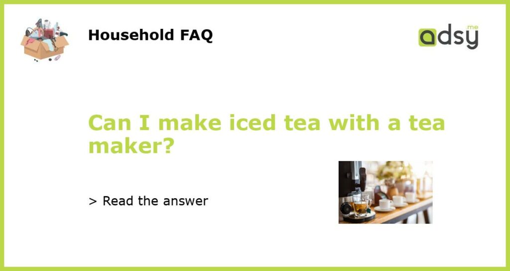 Can I make iced tea with a tea maker featured