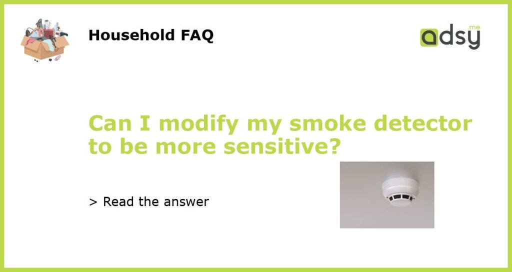 Can I modify my smoke detector to be more sensitive featured