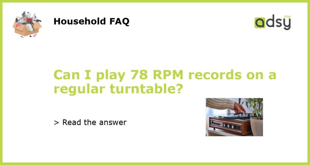 Can I play 78 RPM records on a regular turntable featured
