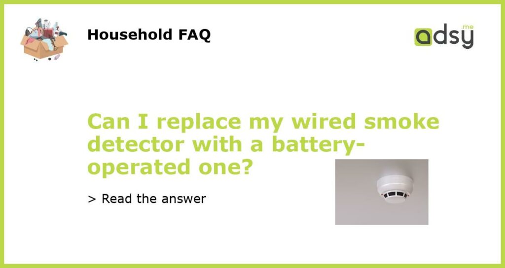 Can I replace my wired smoke detector with a battery operated one featured