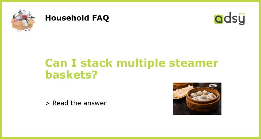 Can I stack multiple steamer baskets featured