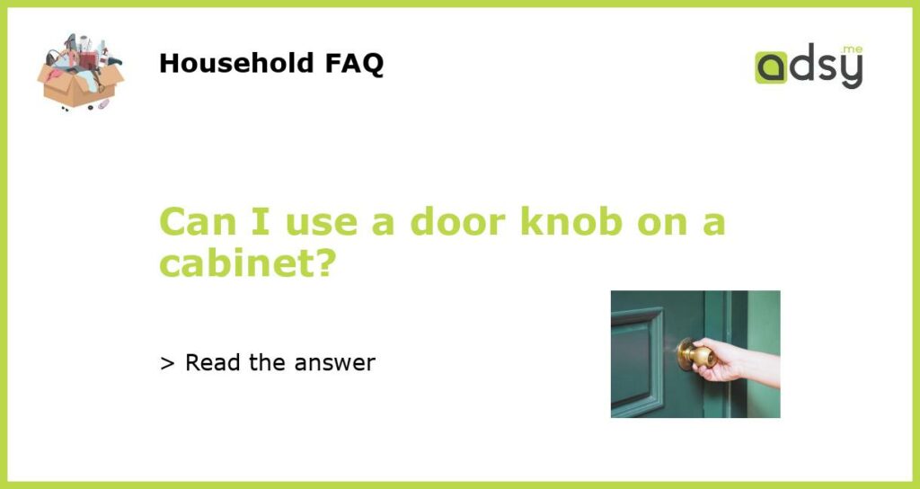 Can I use a door knob on a cabinet featured