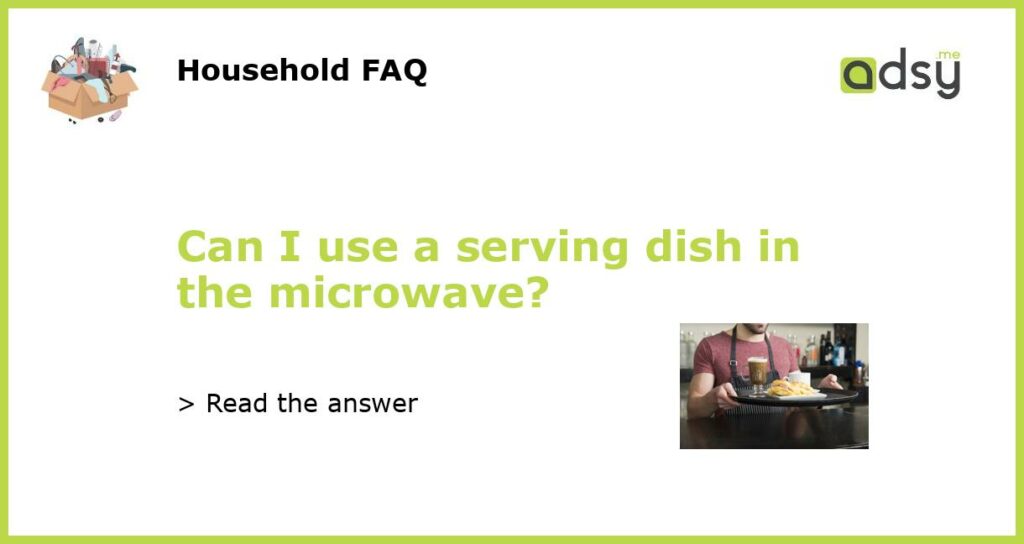 Can I use a serving dish in the microwave featured