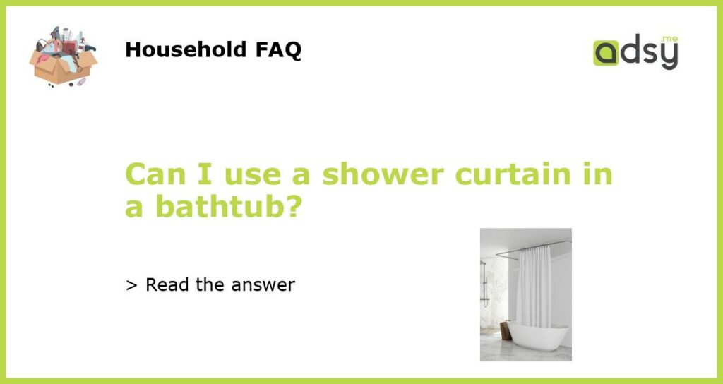 Can I use a shower curtain in a bathtub featured