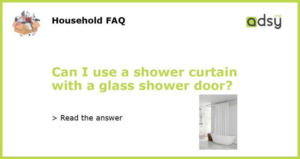 Can I use a shower curtain with a glass shower door featured
