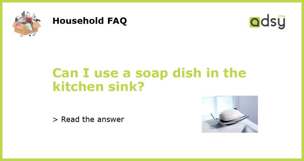Can I use a soap dish in the kitchen sink featured