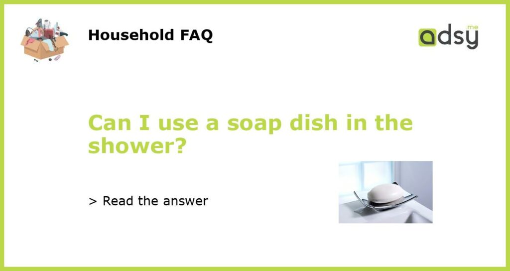 Can I use a soap dish in the shower featured