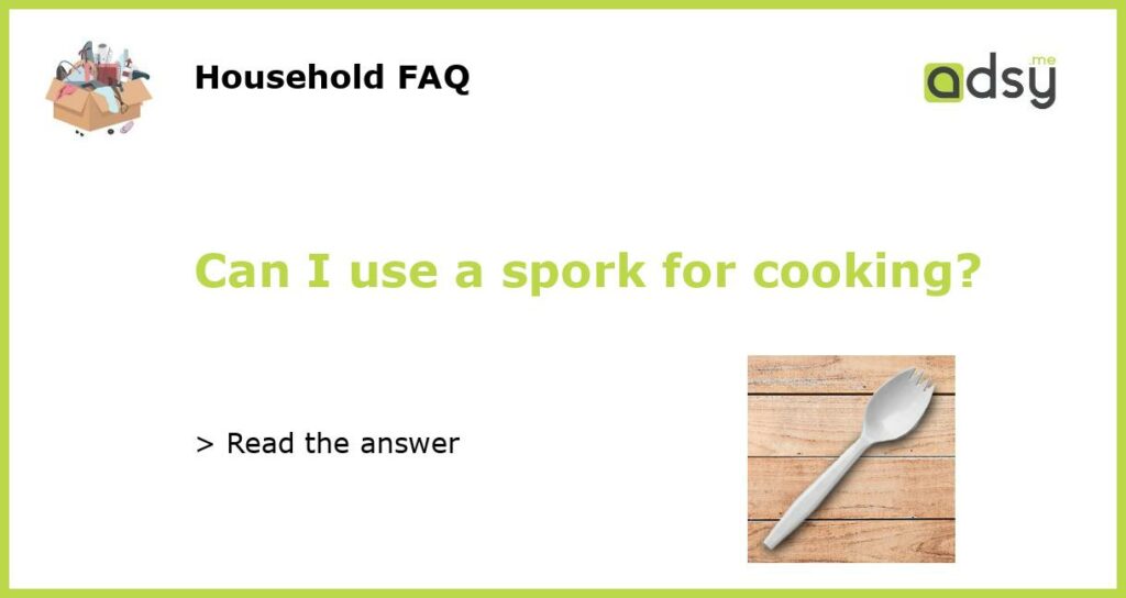 Can I use a spork for cooking?