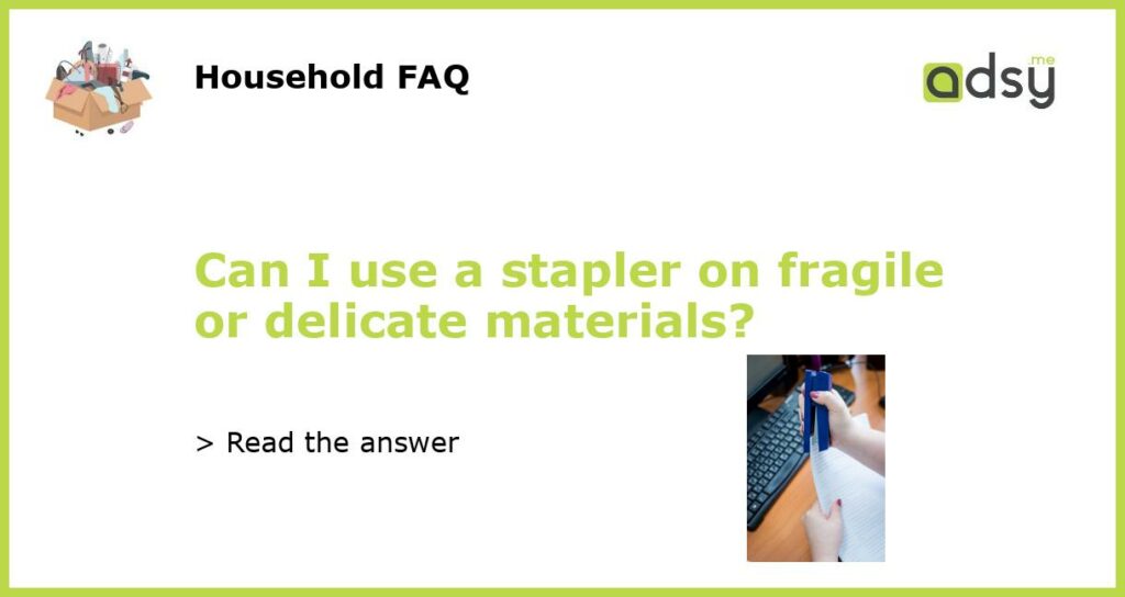 Can I use a stapler on fragile or delicate materials featured