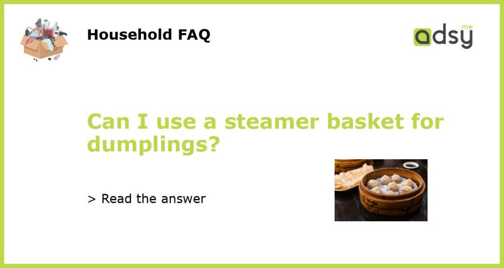 Can I use a steamer basket for dumplings?