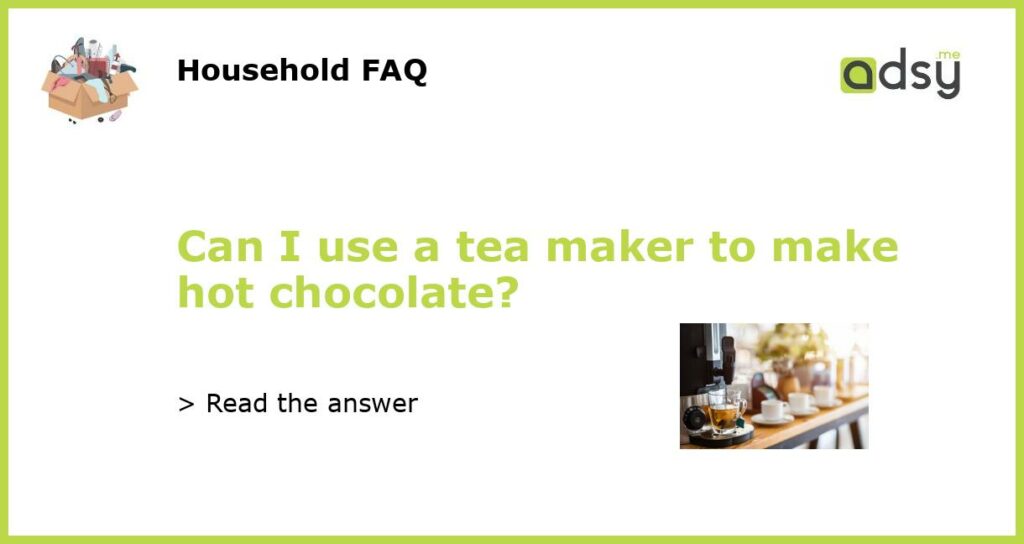 Can I use a tea maker to make hot chocolate featured