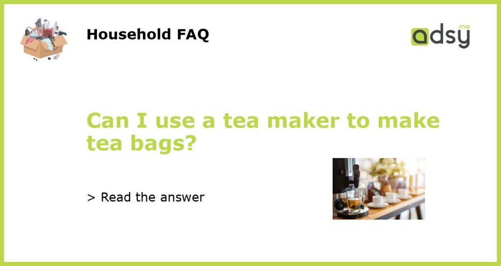 Can I use a tea maker to make tea bags featured