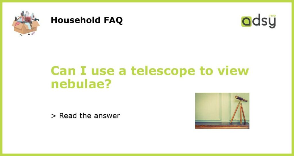Can I use a telescope to view nebulae featured