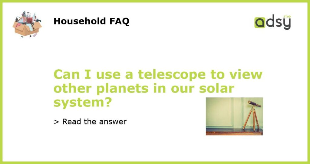 Can I use a telescope to view other planets in our solar system featured