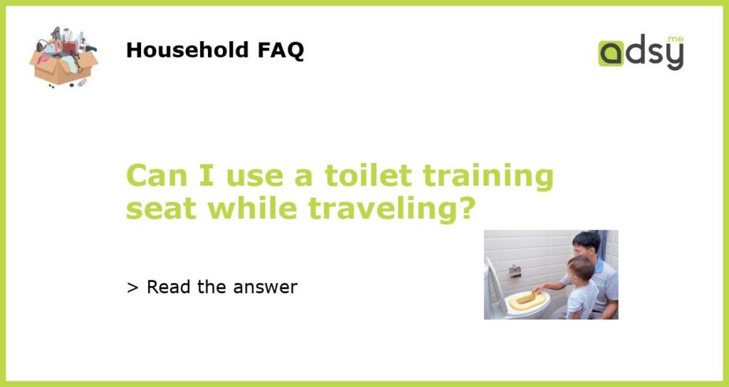 Can I use a toilet training seat while traveling featured