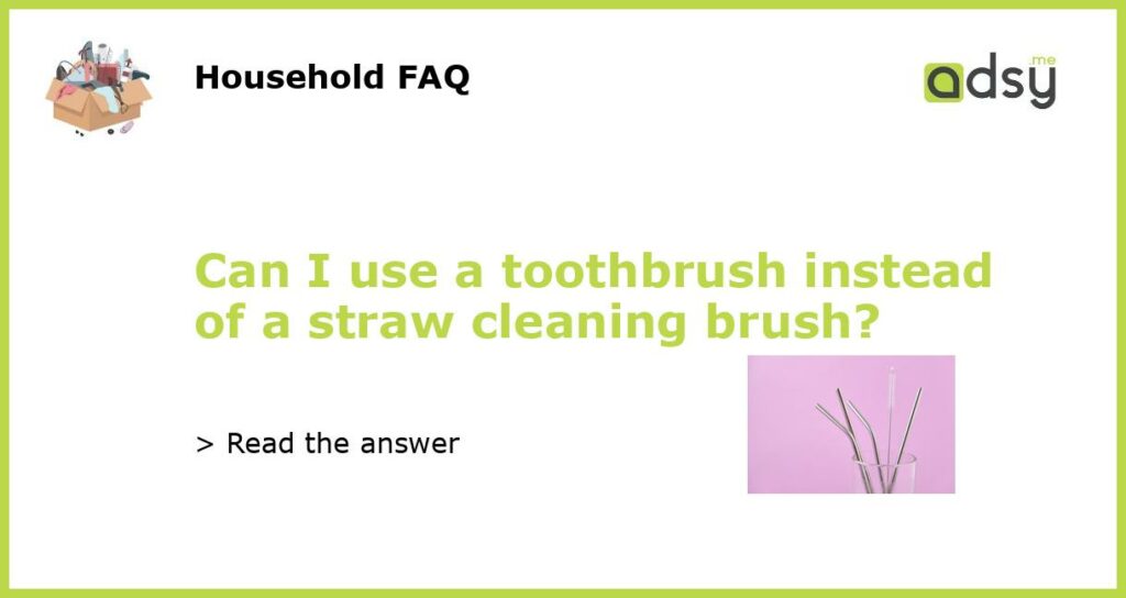 Can I use a toothbrush instead of a straw cleaning brush featured