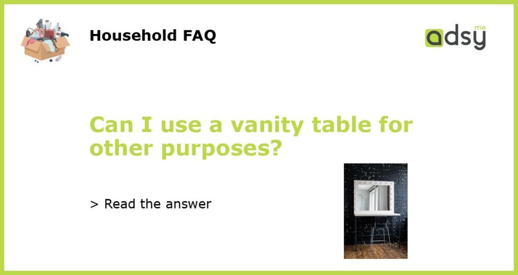 Can I use a vanity table for other purposes featured