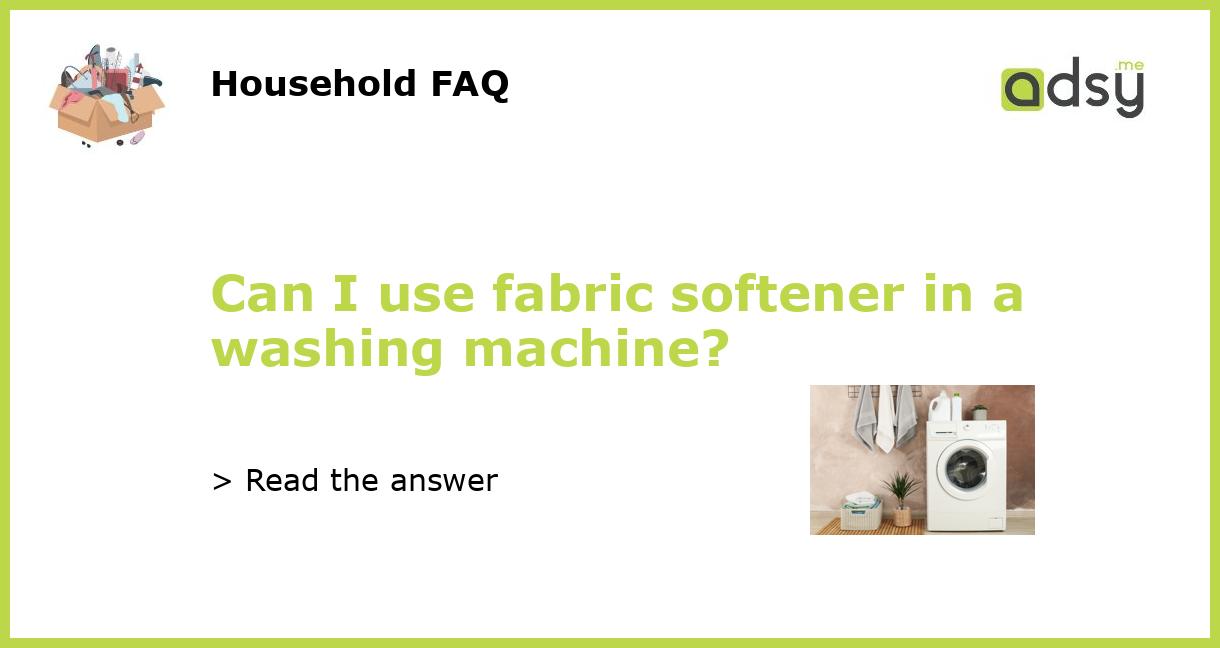 Can I use fabric softener in a washing machine?