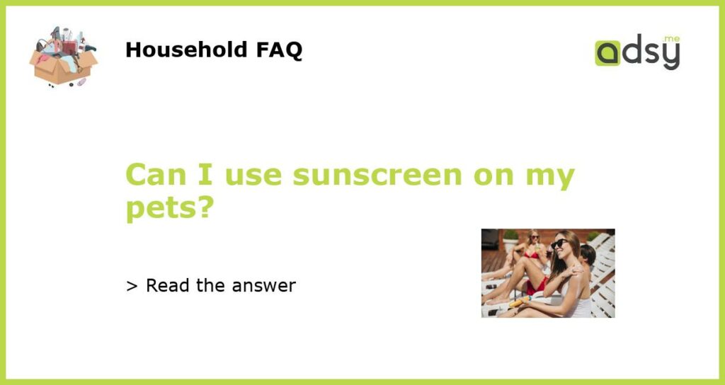 Can I use sunscreen on my pets featured