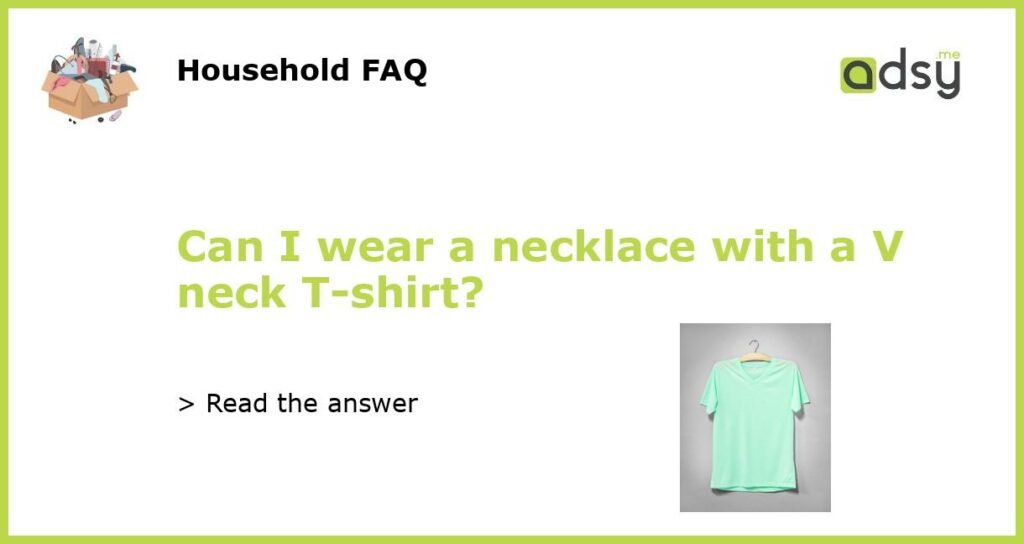 Can I wear a necklace with a V neck T shirt featured
