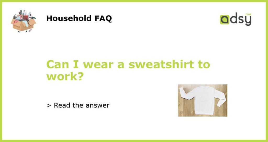 Can I wear a sweatshirt to work?