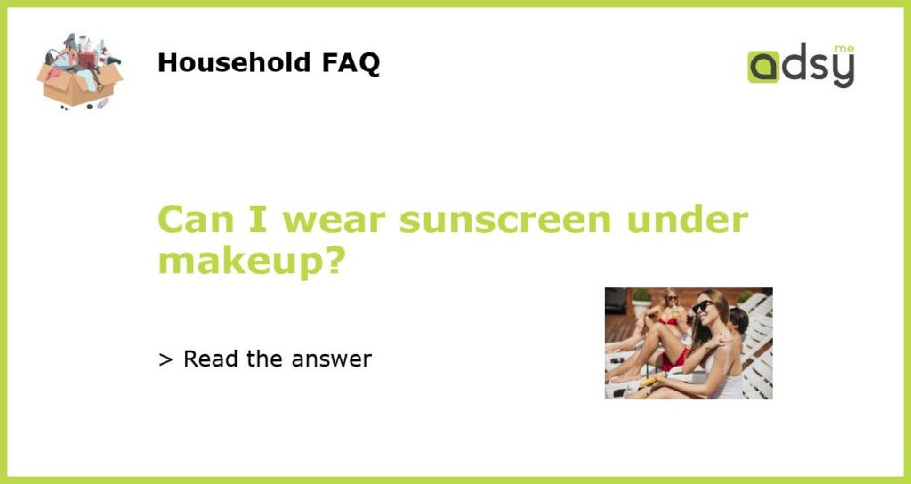 Can I wear sunscreen under makeup featured