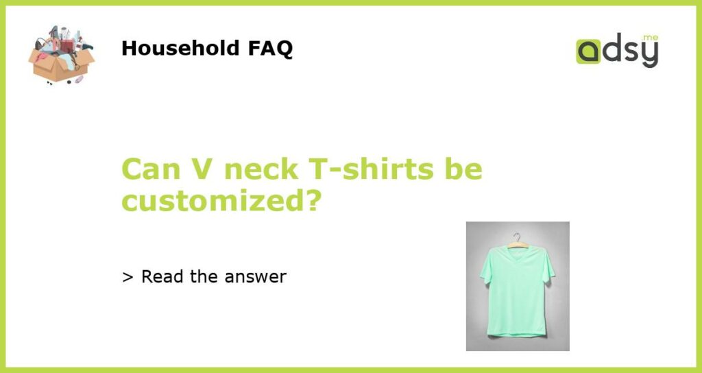 Can V neck T shirts be customized featured