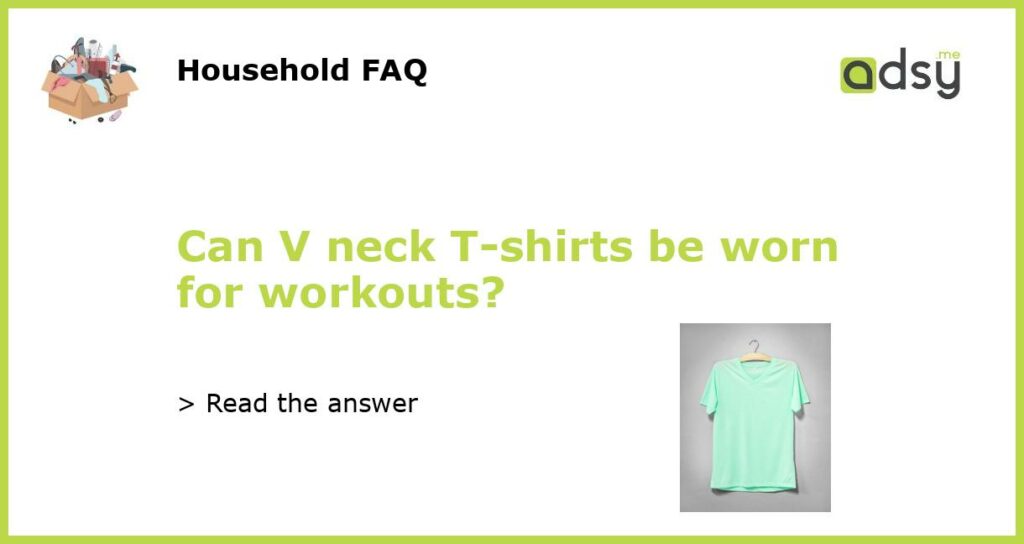 Can V neck T shirts be worn for workouts featured