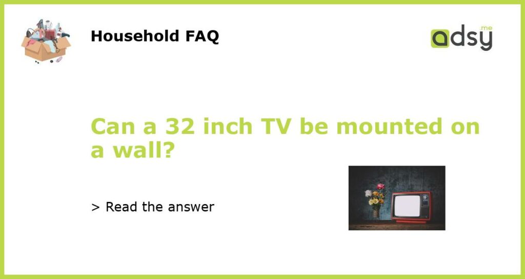 Can a 32 inch TV be mounted on a wall featured