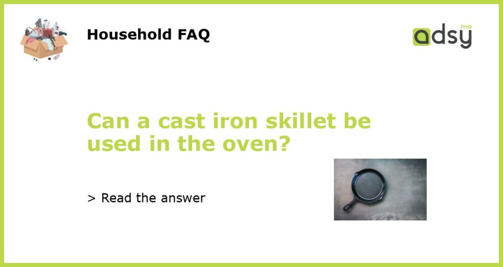 Can a cast iron skillet be used in the oven featured
