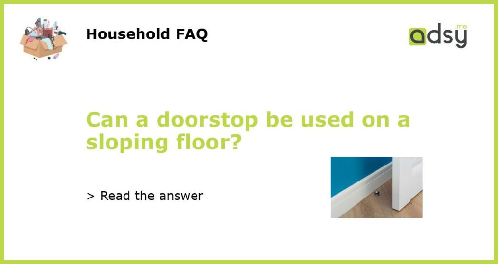 Can a doorstop be used on a sloping floor featured