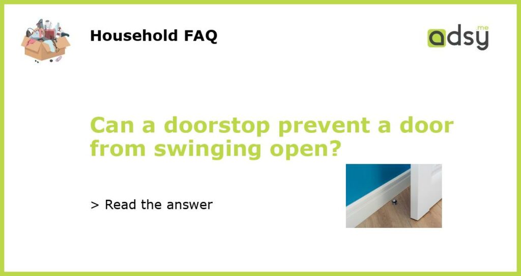 Can a doorstop prevent a door from swinging open featured