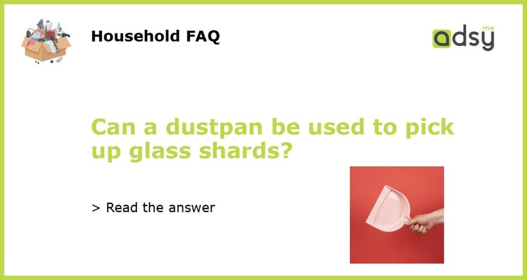 Can a dustpan be used to pick up glass shards featured
