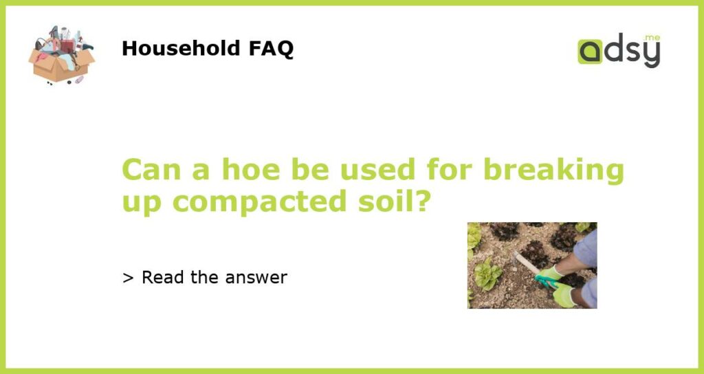 Can a hoe be used for breaking up compacted soil featured