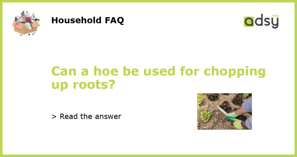 Can a hoe be used for chopping up roots featured