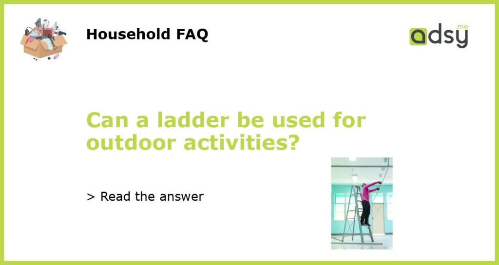 Can a ladder be used for outdoor activities featured