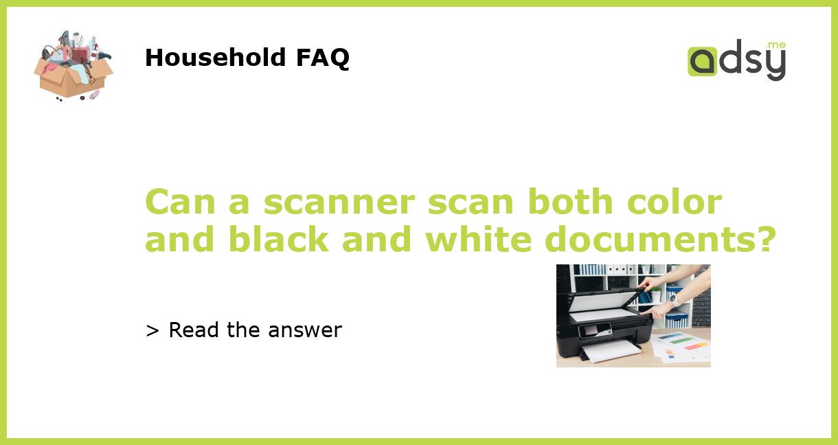 Can a scanner scan both color and black and white documents?