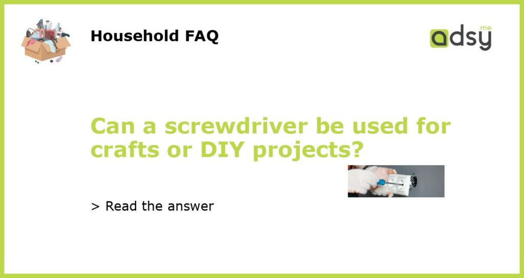 Can a screwdriver be used for crafts or DIY projects featured