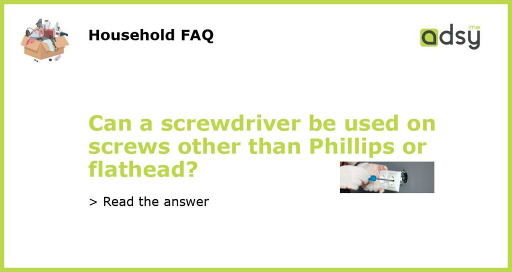 Can a screwdriver be used on screws other than Phillips or flathead?