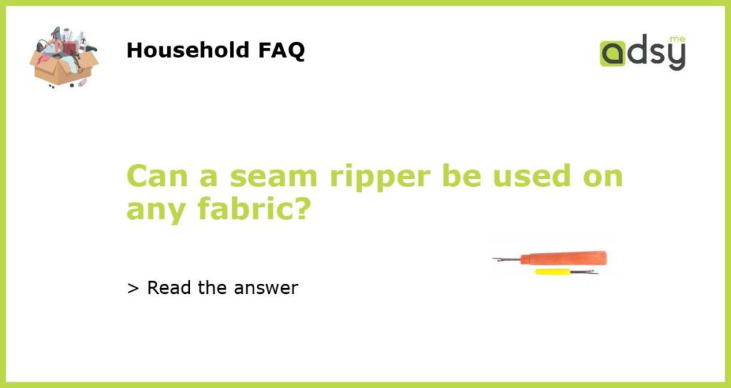 Can a seam ripper be used on any fabric featured